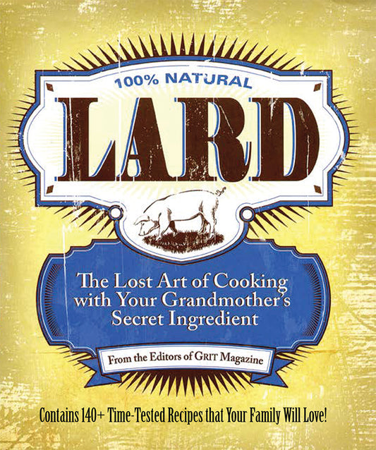 Lard: The Lost Art of Cooking with Your Grandmother's Secret Ingredient