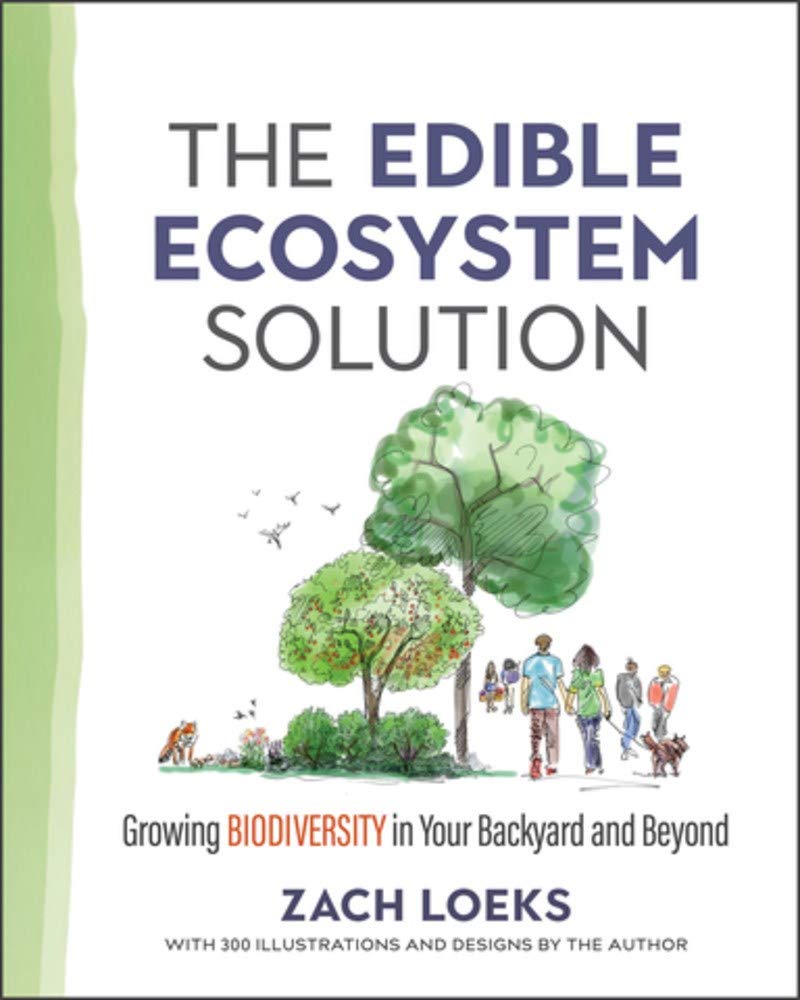 The Edible Ecosystem Solution: Growing Biodiversity In Your Backyard And Beyond