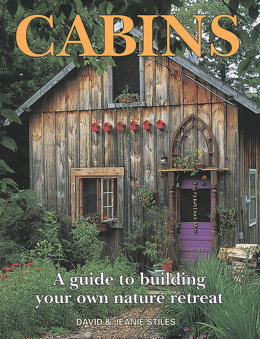 Cabins: A Guide To Building Your Own Nature Retreat