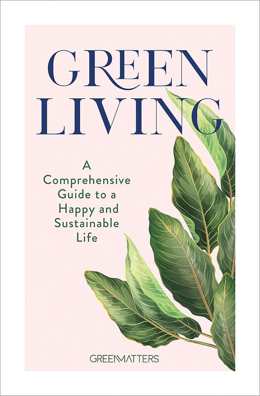 Green Living: A Comprehensive Guide To A Happy And Sustainable Life