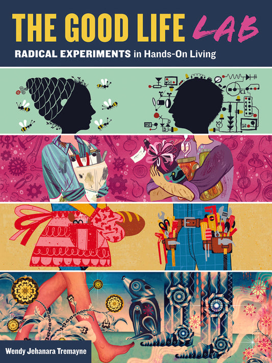 The Good Life Lab: Radical Experiments In Hands-On Living