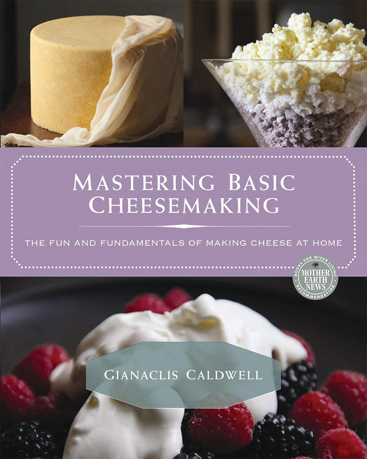 Mastering Basic Cheesemaking: The Fun And Fundamentals Of Making Cheese At Home