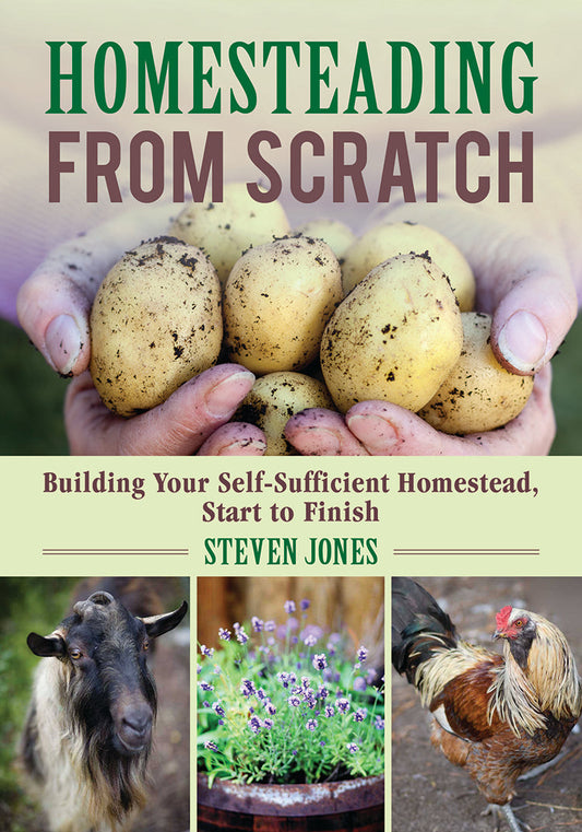 Homesteading From Scratch: Building Your Self-Sufficient Homestead, Start To Finish