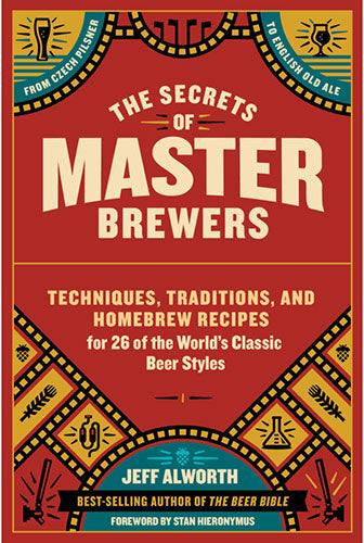 The Secrets Of Master Brewers: Techniques, Traditions, And Homebrew Recipes