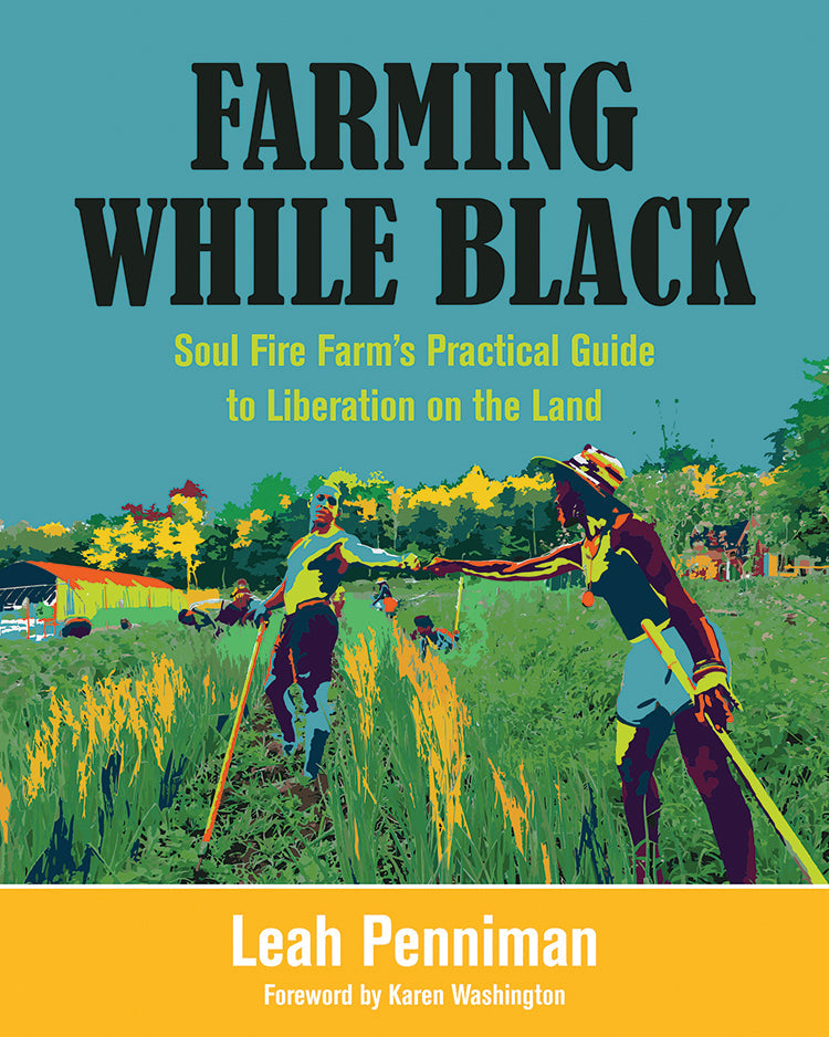 Farming While Black: Soul Fire Farm's Practical Guide to Liberation on the Land