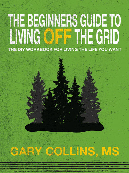 The Beginner's Guide to Living Off the Grid: The DIY Workbook for Living the Life You Want
