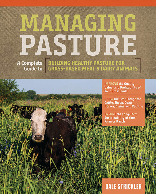 Managing Pasture: A Complete Guide To Building Healthy Pasture For Grass-Based Meat & Dairy Animals
