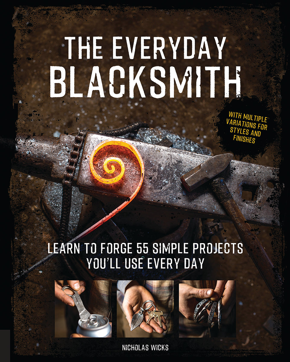 The Everyday Blacksmith; Learn to Forge 55 Simple Projects You'll Use Everyday