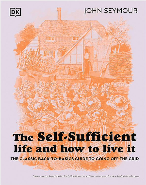 THE SELF-SUFFICIENT LIFE AND HOW TO LIVE IT: THE COMPLETE BACK-TO-BASICS GUIDE