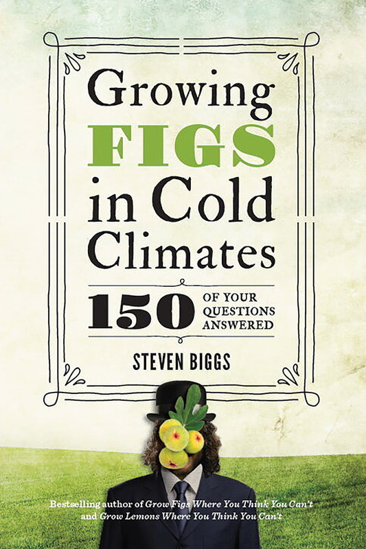 GROWING FIGS IN COLD CLIMATES: 150 OF YOUR QUESTIONS ANSWERED