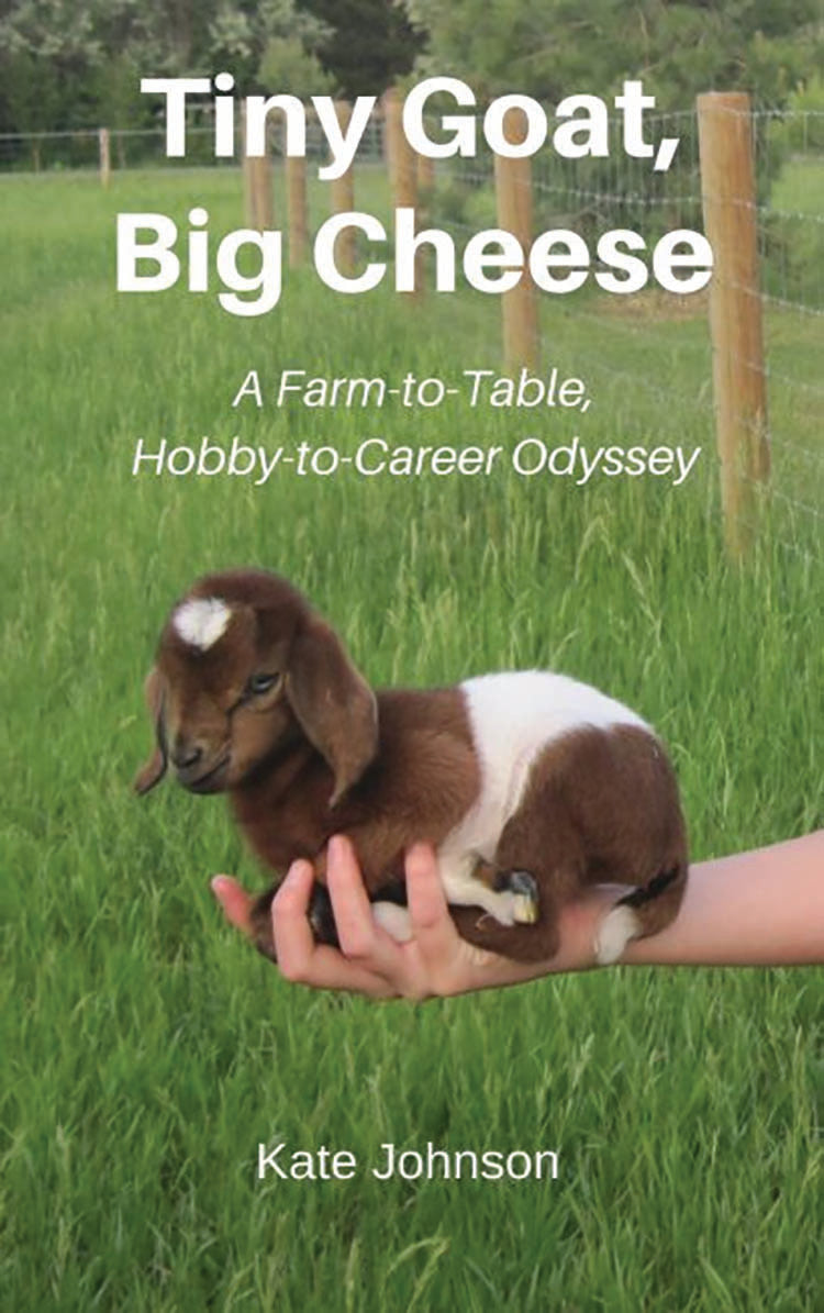 TINY GOAT, BIG CHEESE: A FARM TO TABLE, HOBBY TO CAREER ODYSSEY
