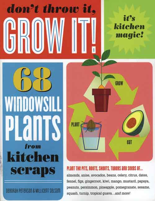 DON'T THROW IT, GROW IT! 68 WINDOWSILL PLANTS FROM KITCHEN SCRAPS