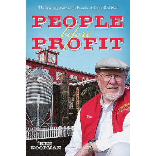 PEOPLE BEFORE PROFIT: THE INSPIRING STORY OF THE FOUNDER OF BOB'S RED MILL