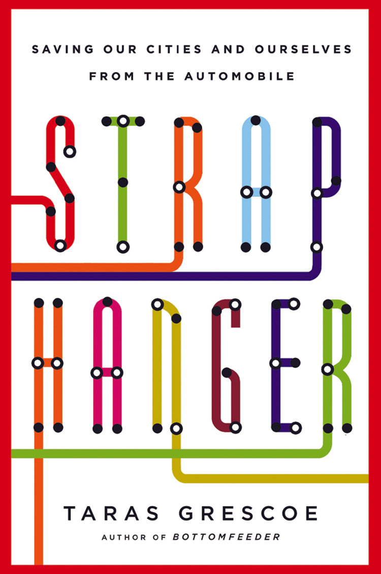 STRAPHANGER: SAVING OUR CITIES AND OURSELVES FROM THE AUTOMOBILE