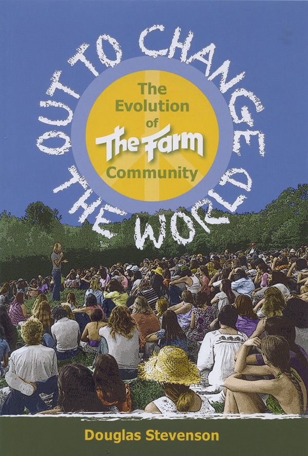 OUT TO CHANGE THE WORLD: THE EVOLUTION OF THE FARM COMMUNITY