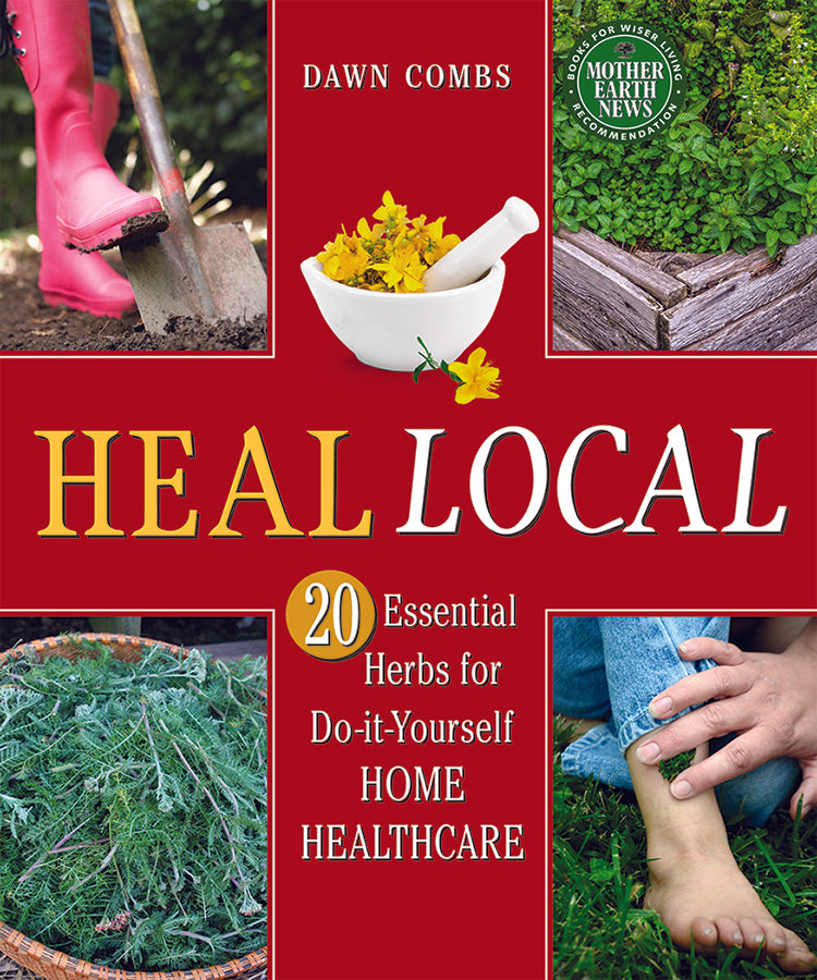 HEAL LOCAL: 20 ESSENTIAL HERBS FOR DO-IT-YOURSELF HOME HEALTHCARE