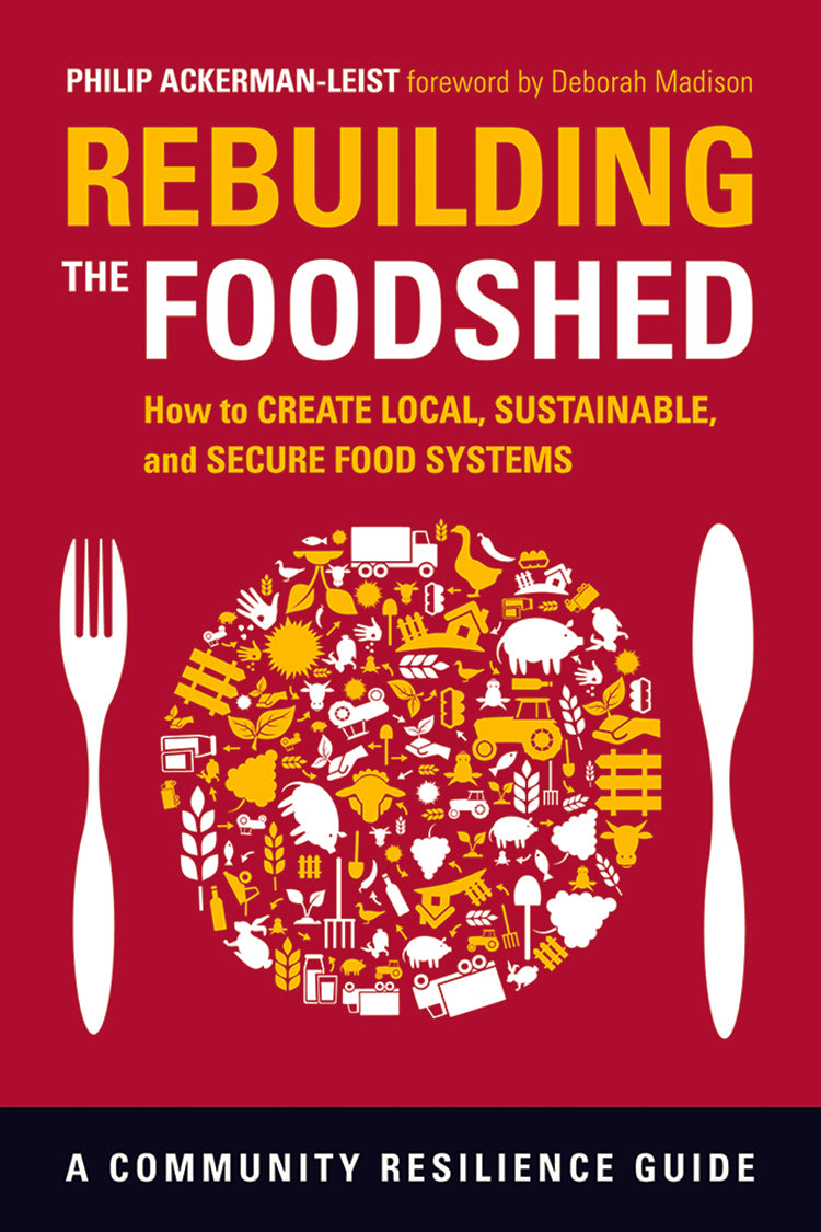 REBUILDING THE FOODSHED:  HOW TO CREATE LOCAL, SUSTAINABLE, AND SECURE FOOD SYSTEMS