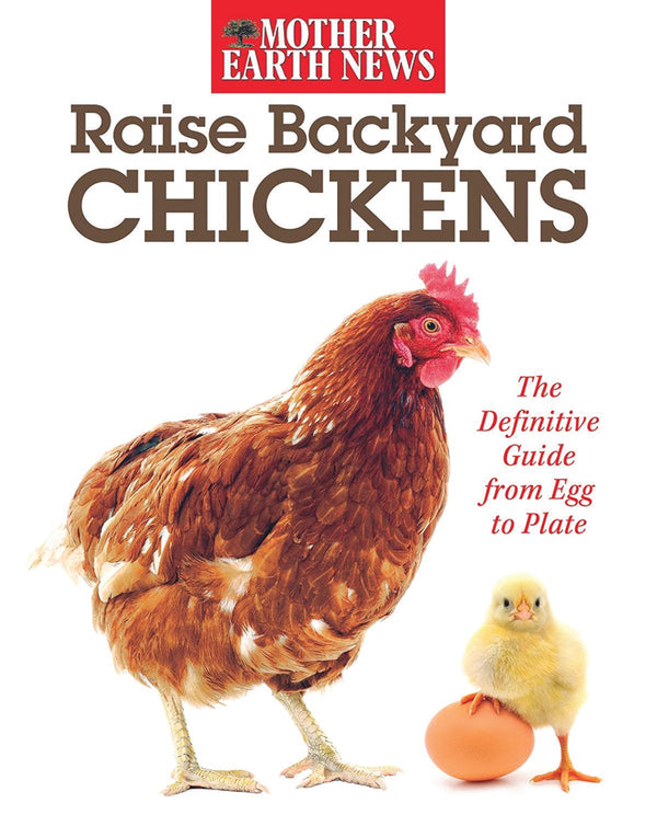 RAISE BACKYARD CHICKENS: THE DEFINITIVE GUIDE FROM EGG TO PLATE