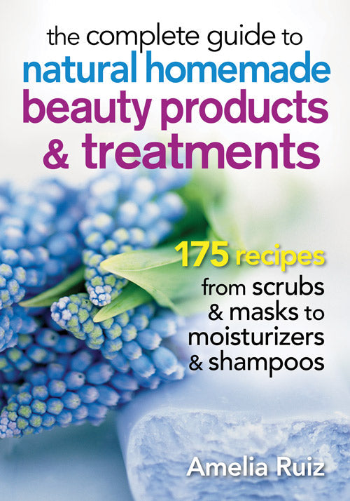 THE COMPLETE GUIDE TO HOMEMADE BEAUTY PRODUCTS AND TREATMENTS
