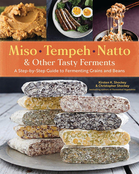 MISO, TEMPEH, NATTO & OTHER TASTY FERMENTS: A STEP-BY-STEP GUIDE TO FERMENTING GRAINS AND BEANS