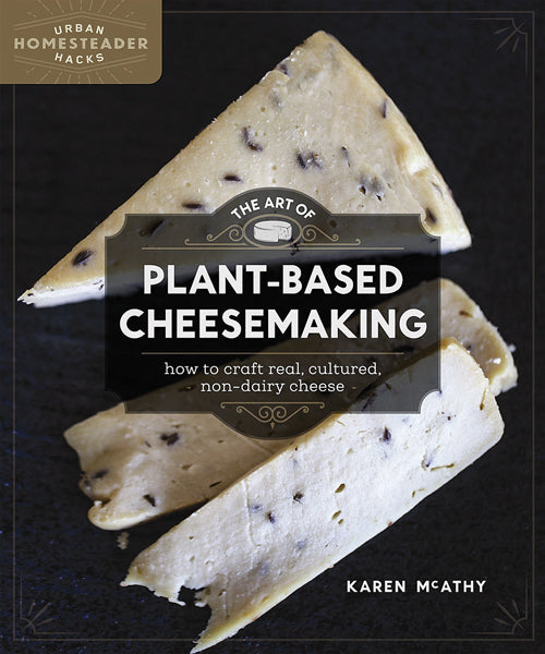 THE ART OF PLANT-BASED CHEESEMAKING: HOW TO CRAT REAL, CULTURED, NON-DAIRY QUEEN